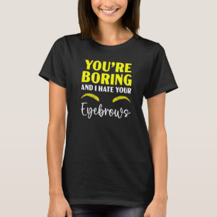 Je bent aan het plagen en ik haat je Eyebrows-micr T-shirt
