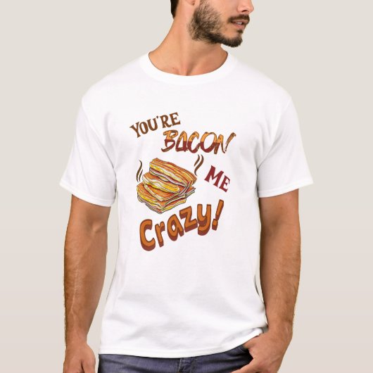 Je bent Bacon Me Crazy Lover Vriend T-shirt (Voorkant)