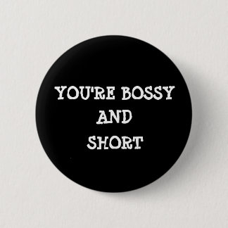 Je bent bossy en korte pin ronde button 5,7 cm