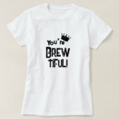 Je bent Brew-Tiful Graphic T-shirt (Design voorkant)