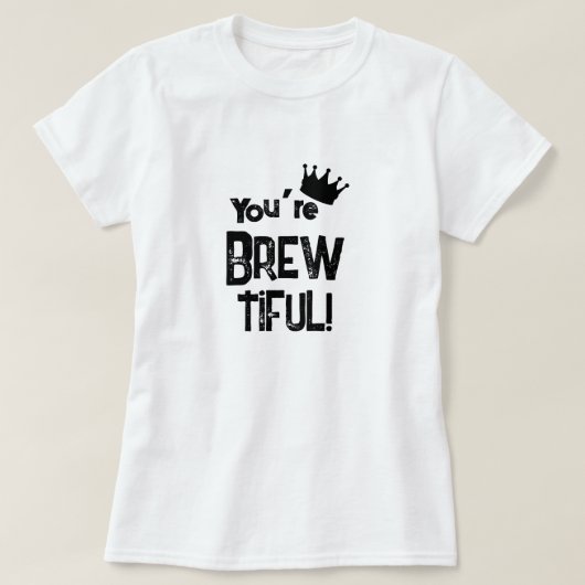 Je bent Brew-Tiful Graphic T-shirt (Design voorkant)