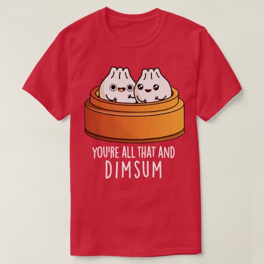 Je bent dat allemaal en dimsum Schattige eten woor T-shirt (Design voorkant)