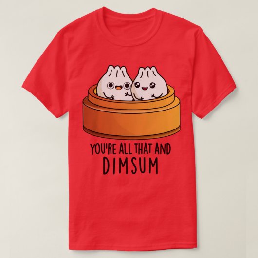 Je bent dat allemaal en dimsum Schattigee eten woo T-shirt (Design voorkant)