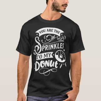 Je bent de sprietjes voor mijn Valentijnse donut. T-shirt