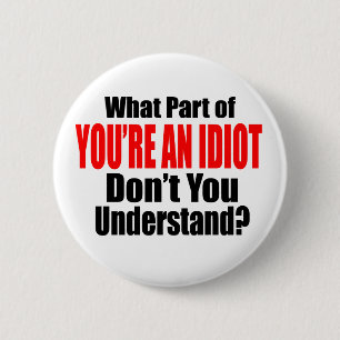 Je bent een Idioot Ronde Button 5,7 Cm