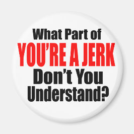 Je bent een Jerk Magneet