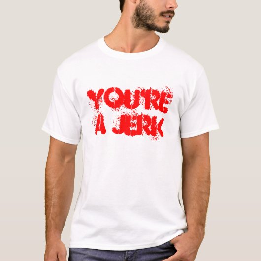 JE BENT EEN JERK T-SHIRT (Voorkant)