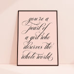 Je bent een parel van een meisje-Inspirerend-citaa Poster<br><div class="desc">Deze kunstdruk kenmerkt het prachtige kalligrafiemanuscript in zwart op een subtiele roze achtergrond. Het poster luidt: "Je bent een parel van een meisje die de hele wereld verdient". Het is een prachtig cadeau voor elke meisje,  tiener of jonge vrouw.</div>