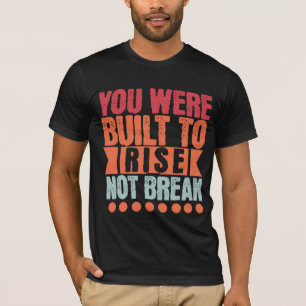 Je Bent Gebouwd om Op te Staan, Niet om te Breken T-shirt