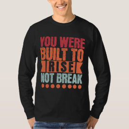 Je Bent Gebouwd om Op te Staan, Niet om te Breken T-shirt