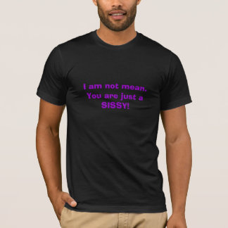 Je bent gewoon een SISSY. T-shirt