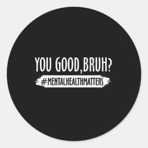 Je bent goed Bruh geestelijke gezondheid probleem  Ronde Sticker