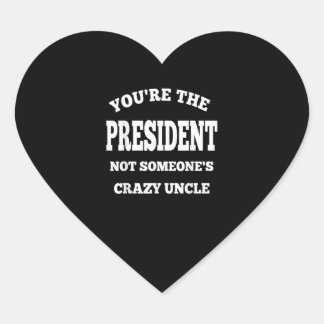 Je bent het President niet een of andere gekke oom Hart Sticker