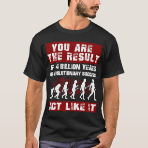 Je bent het resultaat van 4 miljard jaar Evolutie T-shirt