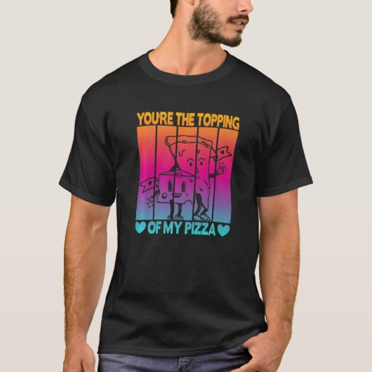 Je bent het toppen van mijn Pizza T-shirt (Voorkant)