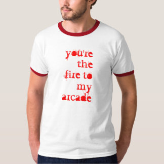 Je bent het vuur op mijn arcade. t-shirt