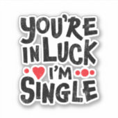 Je bent in Luck Ik ben eenzaam | Dating Humor Stic Sticker (Voorkant)