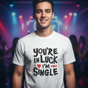 Je bent in Luck Ik ben eenzaam Dating Humor T-Sh T-shirt