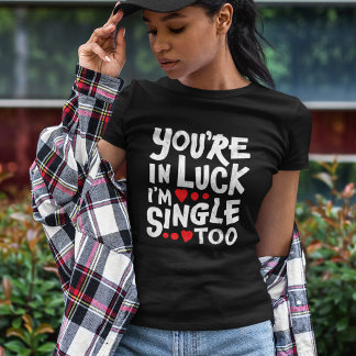 Je bent in Luck, ik ben ook eenzaam. | Funny Flirn T-shirt