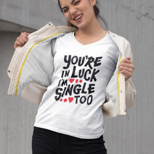 Je bent in Luck, ik ben ook eenzaam.   Funny Pick  T-shirt