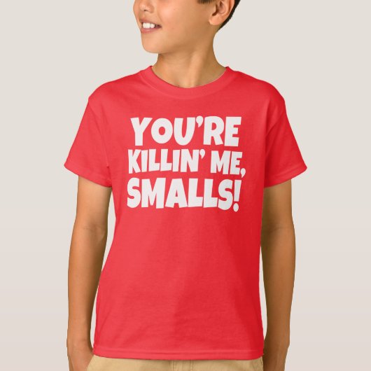 Je bent Killin'ME Smalls Funny Boys shirt (Voorkant)