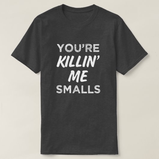 Je bent Killin'ME Smalls Funny Gezegde Mannen Shir T-shirt (Design voorkant)