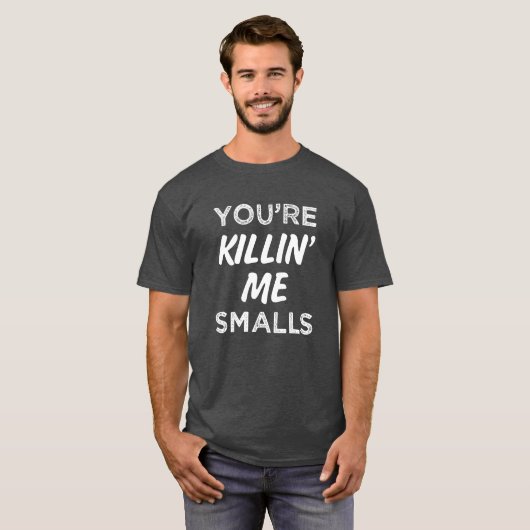 Je bent Killin'ME Smalls Funny Gezegde Mannen Shir T-shirt (Voorkant volledig)