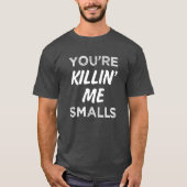 Je bent Killin'ME Smalls Funny Gezegde Mannen Shir T-shirt (Voorkant)