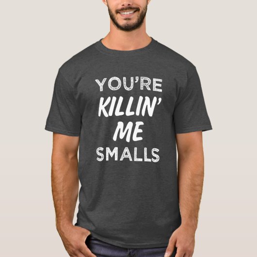 Je bent Killin'ME Smalls Funny Gezegde Mannen Shir T-shirt (Voorkant)