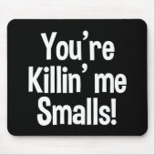 Je bent Killin'ME Smalls grappige Muismat (Voorkant)