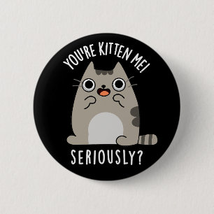 Je bent Kitten me serieus grappig Cat Pun Dark BG Ronde Button 5,7 Cm
