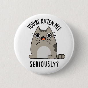 Je bent Kitten me serieus grappig Cat Pun Ronde Button 5,7 Cm