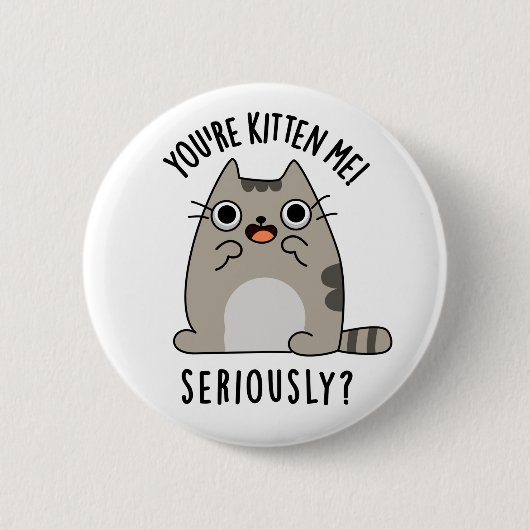 Je bent Kitten me serieus grappig Cat Pun Ronde Button 5,7 Cm (Voorkant)