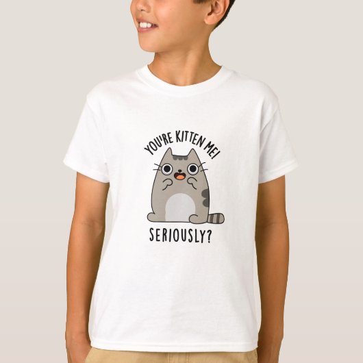 Je bent Kitten me serieus grappig Cat Pun T-shirt (Voorkant)