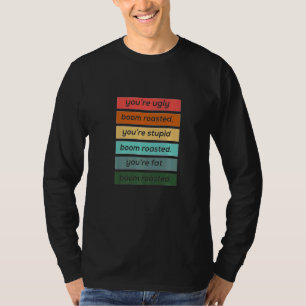 Je bent lelijk dom en dik Boom Geroosterd T-shirt