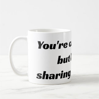 Je bent leuk en aardig, maar ik deel mijn koffie n koffiemok