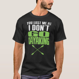 Je bent me kwijt geraakt bij I Don't Go Kayaking T-shirt