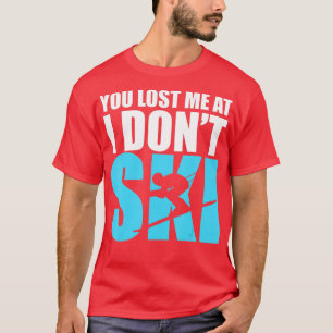 Je bent me kwijtgeraakt bij de Dont Ski Skiing Sno T-shirt