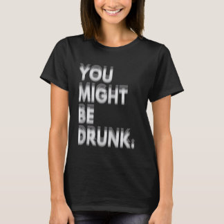 Je bent misschien dronken grappige humor t-shirt