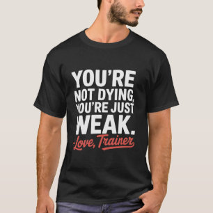 "Je bent niet aan het sterven, je bent gewoon zwak T-shirt