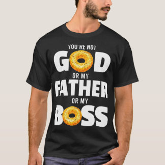 Je bent niet goed, mijn vader of mijn baas t-shirt