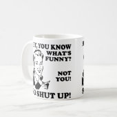 Je bent niet grappig, hou je mond, grappige mok of (Voorkant links)
