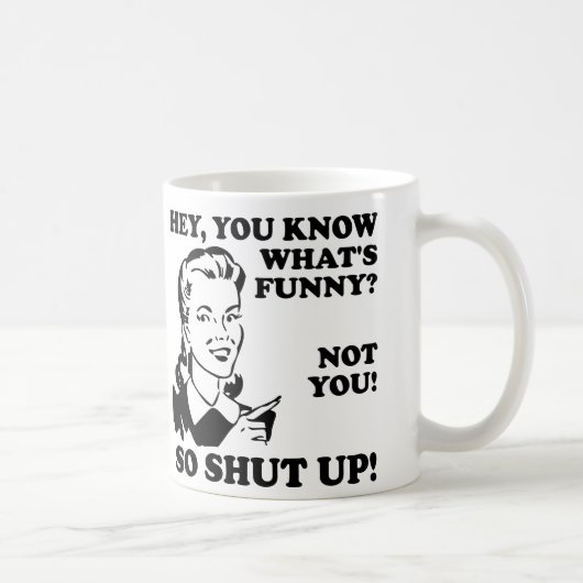 Je bent niet grappig, hou je mond, grappige mok of (Rechts)