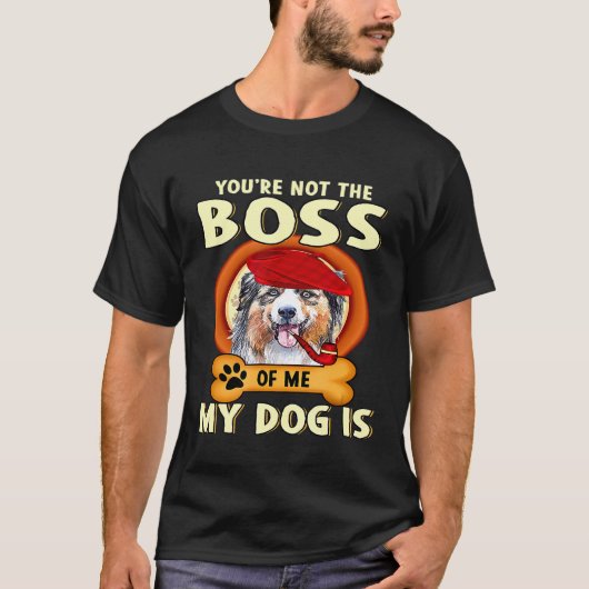 Je bent niet mijn baas... Mijn hond Australian She T-shirt (Voorkant)