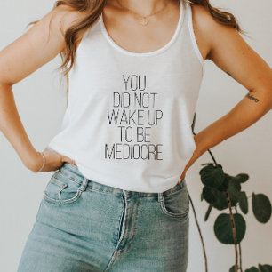 Je bent niet wakker geworden om een middelmatige t tanktop