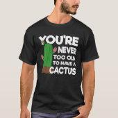 Je bent nooit te oud om een cactus te hebben t-shirt (Voorkant)