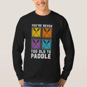 Je bent nooit te oud om een drakenboot te roeien t-shirt