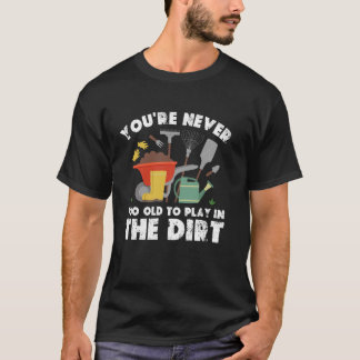 Je bent nooit te oud om in de aarde te spelen Tuin T-shirt