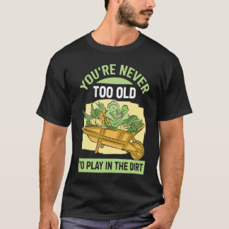 Je bent nooit te oud om in de aarde te spelen voor t-shirt