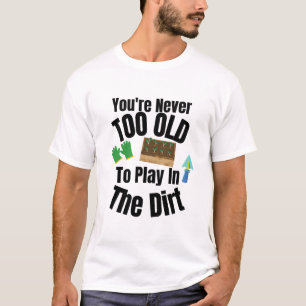 Je Bent Nooit Te Oud Om In De Modder Te Spelen! op T-shirt